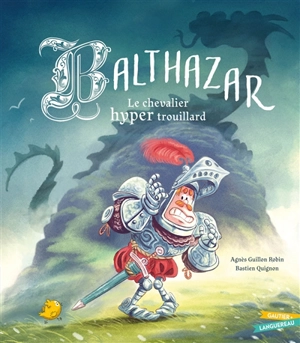 Balthazar, le chevalier hyper trouillard - Agnès Guillon Robin