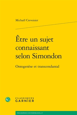 Etre un sujet connaissant selon Simondon : ontogenèse et transcendantal - Michaël Crevoisier