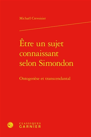 Etre un sujet connaissant selon Simondon : ontogenèse et transcendantal - Michaël Crevoisier