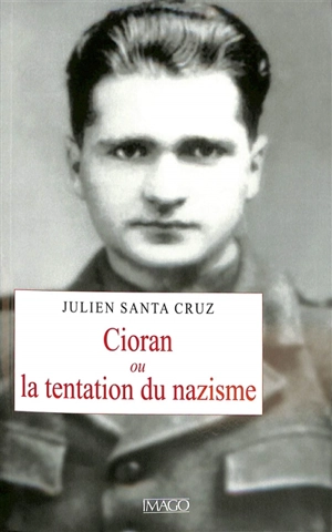 Cioran ou La tentation du nazisme - Julien Santa Cruz