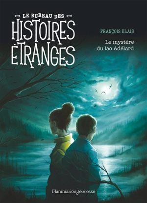 Le bureau des histoires étranges. Le mystère du lac Adélard - François Blais