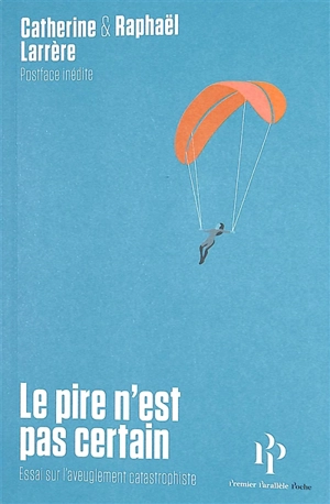 Le pire n'est pas certain : essai sur l'aveuglement catastrophiste - Catherine Larrère