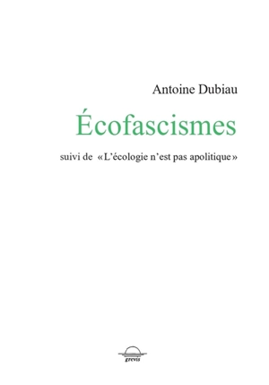 Ecofascismes. L'écologie n'est pas apolitique - Antoine Dubiau