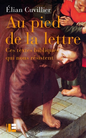 Au pied de la lettre : ces textes bibliques qui nous résistent - Elian Cuvillier