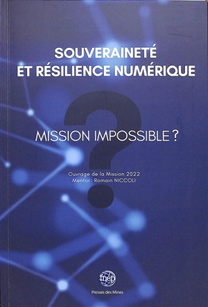 Souveraineté et résilience numérique : mission impossible ? : ouvrage de la mission 2022 - Fondation nationale Entreprise et performance (France)