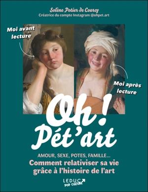 Oh ! Pét'art : amour, sexe, potes, famille... comment relativiser sa vie grâce à l'histoire de l'art - Solène Potier de Courcy