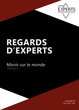 Regards d'experts : miroir sur le monde. Vol. 4 - Académie des experts internationaux