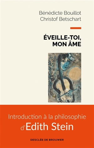 Eveille-toi, mon âme : introduction à la philosophie d'Edith Stein - Bénédicte Bouillot
