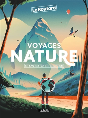 Voyages nature : les 100 plus beaux sites de la planète - Philippe Gloaguen