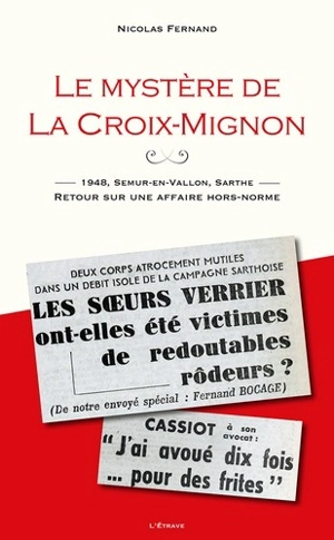 Le mystère de la Croix-Mignon : 1948, Semur-en-Vallon, Sarthe : retour sur une affaire hors-norme - Nicolas Fernand