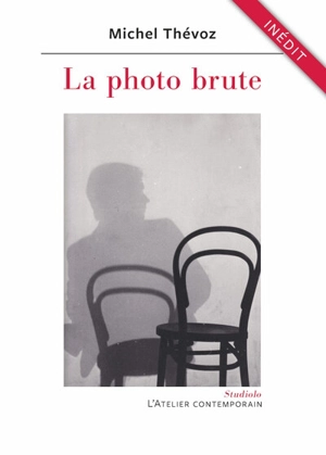 La photo brute : chimères et perversions - Michel Thévoz