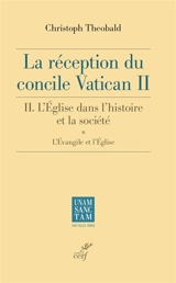 La réception du concile Vatican II. Vol. 2. L'Eglise dans l'histoire et la société. Vol. 1. L'Evangile et l'Eglise - Christoph Theobald