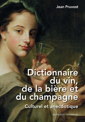 Dictionnaire du vin, de la bière et du champagne : culturel et anecdotique - Jean Pruvost
