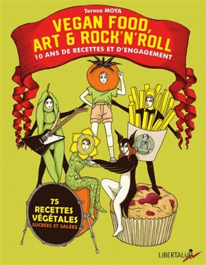 Vegan food, art & rock'n'roll : 10 ans de recettes et d'engagement : 75 recettes végétales sucrées et salées - Teresa Moya