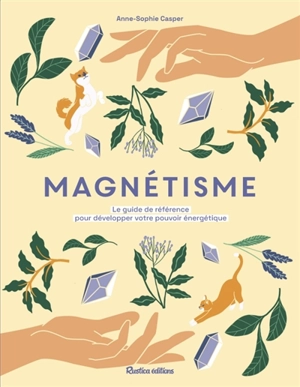 Magnétisme : le guide de référence pour développer votre pouvoir énergétique - Anne-Sophie Casper
