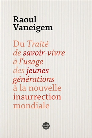 Du traité de savoir-vivre à l'usage des jeunes générations à la nouvelle insurrection mondiale - Raoul Vaneigem