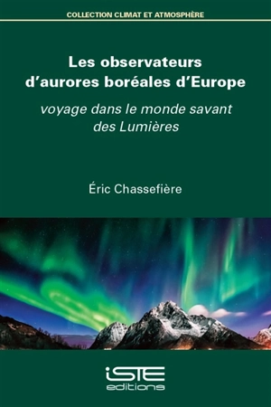 Les observateurs d'aurores boréales d'Europe : voyage dans le monde savant des Lumières - Eric Chassefière