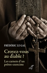 Croyez-vous au diable ? : les carnets d'un prêtre-exorciste - Frédéric Le Gal