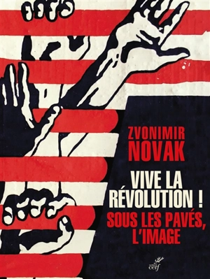 Vive la révolution ! : sous les pavés, l'image - Zvonimir Novak