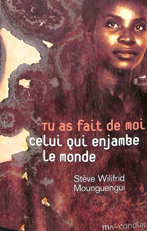 Tu as fait de moi celui qui enjambe le monde - Stève-Wilifrid Mounguengui