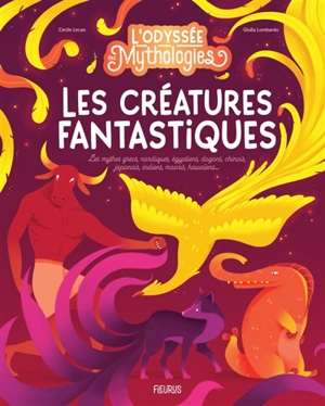 L'odyssée des mythologies. Les créatures fantastiques : les mythes grecs, nordiques, égyptiens, dogons, chinois, japonais, indiens, maoris, hawaïens... - Cécile Lecan