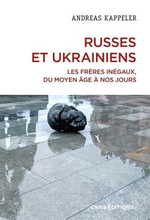 Russes et Ukrainiens : les frères inégaux, du Moyen Age à nos jours - Andreas Kappeler