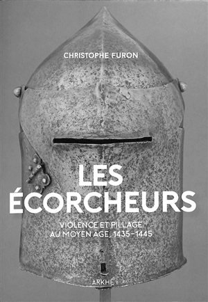 Les écorcheurs : violence et pillage au Moyen Age, 1435-1445 - Christophe Furon