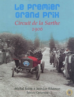 Le premier Grand Prix : circuit de la Sarthe : 1906 - Michel Bonté