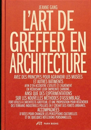 L'art de greffer en architecture : avec des principes pour agrandir les musées et autres bâtiments... - Jeanne Gang