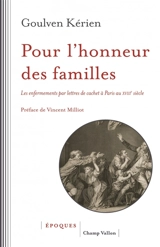 Pour l'honneur des familles : les enfermements par lettres de cachet à Paris au XVIIIe siècle - Goulven Kerien