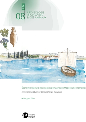 Economie végétale des espaces portuaires en Méditerranée romaine : alimentation, productions locales, échanges et paysages - Margaux Tillier