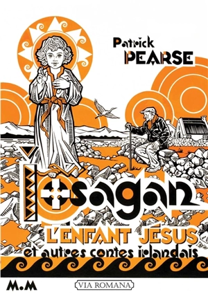 L'enfant Jésus, Iosagan : et autres contes irlandais - Patrick Henry Pearse