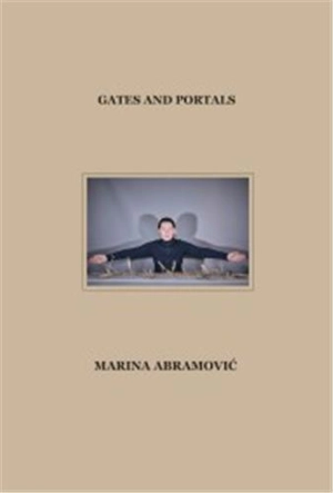 Marina Abramovic : Gates and Portals - Marina Abramovic, Katya Tylevich