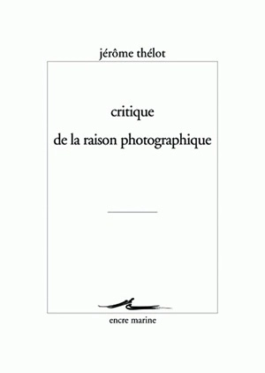 Critique de la raison photographique - Jérôme Thélot