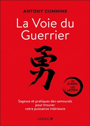 La voie du guerrier : sagesse et pratiques des samouraïs pour trouver votre puissance intérieure : 10 étapes, 100 leçons - Antony Cummins