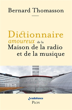 Dictionnaire amoureux de la Maison de la radio et de la musique - Bernard Thomasson