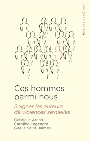 Ces hommes parmi nous : soigner les auteurs de violences sexuelles - Gabrielle Arena