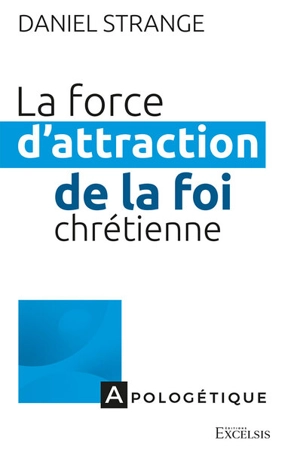 La force d'attraction de la foi chrétienne : repérer les points de contact entre les aspirations de notre culture et l'Evangile - Daniel Strange