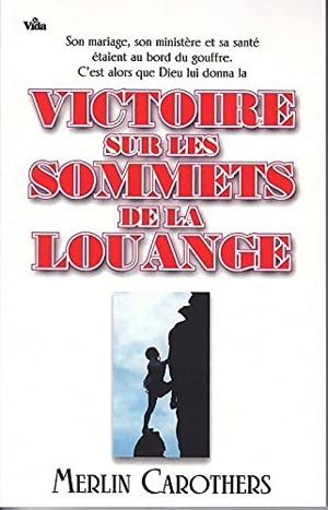 Victoire sur les sommets de la louange - Merlin R. Carothers