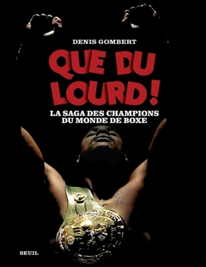 Que du lourd ! : la saga des champions du monde de la boxe - Denis Gombert