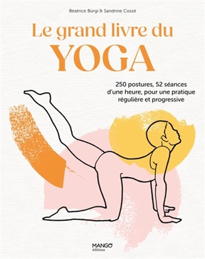 Le grand livre du yoga : 250 postures, 52 séances d'une heure, pour une pratique régulière et progressive - Béatrice Bürgi