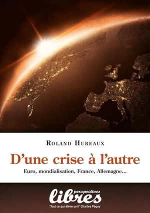 D'une crise à l'autre : mondialisation, euro, France, Allemagne - Roland Hureaux