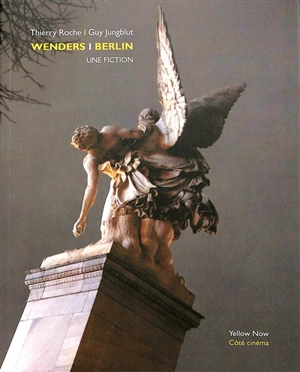 Wenders-Berlin : une fiction - Thierry Roche