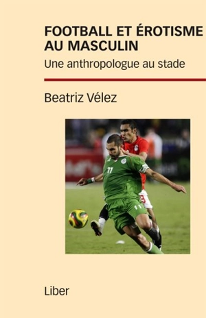 Football et érotisme au masculin : une anthropologue au stade - Beatriz Vélez