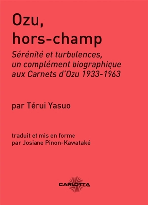 Ozu, hors-champ : sérénité et turbulences, un complément biographique aux Carnets d'Ozu 1933-1963 - Térui Yasuo