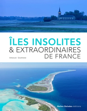 Iles insolites et extraordinaires en France - Arnaud Goumand