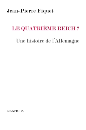 Le quatrième Reich ? : histoire d'une rivalité : une histoire de l'Allemagne - Jean-Pierre Fiquet