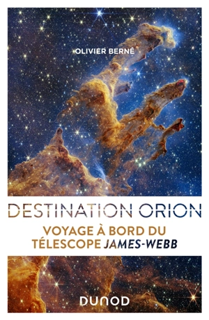 Destination Orion : voyage à bord du télescope James-Webb - Olivier Berné