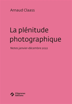 La plénitude photographique : notes janvier-décembre 2022 - Arnaud Claass