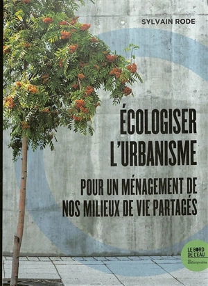 Ecologiser l'urbanisme : pour un ménagement de nos milieux de vie partagés - Sylvain Rode